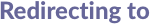 Redirecting to 
